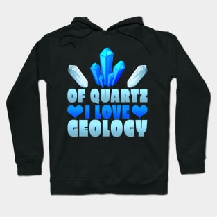 Of Quartz I Love Geology Hoodie